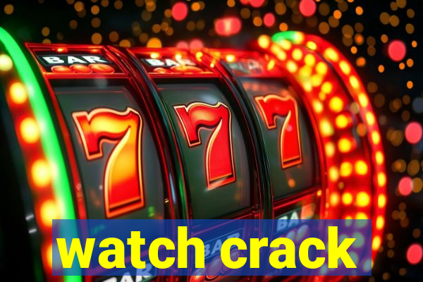 watch crack